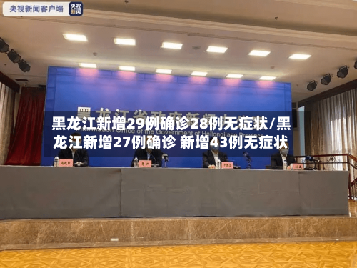 黑龙江新增29例确诊28例无症状/黑龙江新增27例确诊 新增43例无症状