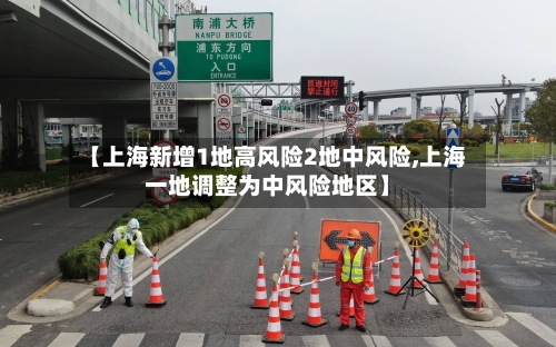 【上海新增1地高风险2地中风险,上海一地调整为中风险地区】-第2张图片