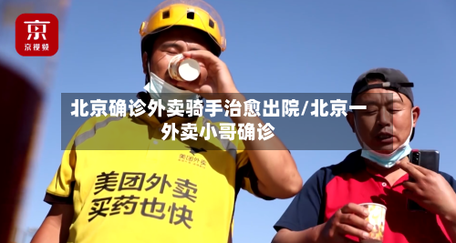 北京确诊外卖骑手治愈出院/北京一外卖小哥确诊-第3张图片