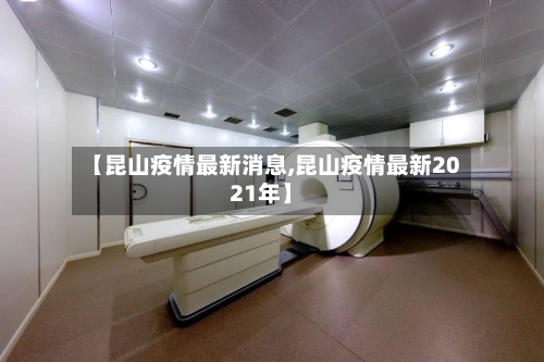 【昆山疫情最新消息,昆山疫情最新2021年】