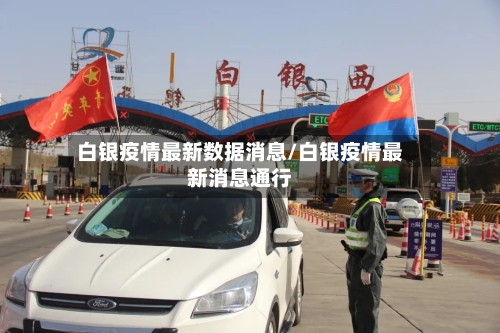 白银疫情最新数据消息/白银疫情最新消息通行-第2张图片