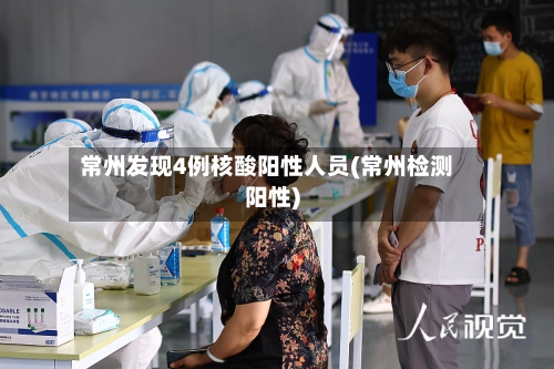 常州发现4例核酸阳性人员(常州检测阳性)-第2张图片