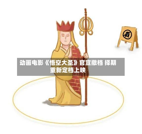 动画电影《悟空大圣》官宣撤档 择期重新定档上映