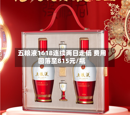 五粮液1618连续两日走低 费用
回落至815元/瓶-第2张图片