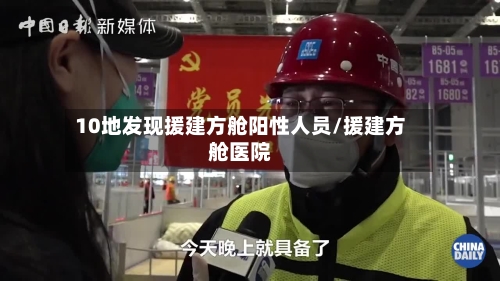 10地发现援建方舱阳性人员/援建方舱医院-第2张图片