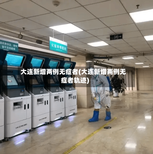 大连新增两例无症者(大连新增两例无症者轨迹)