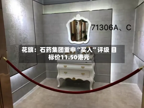 花旗：石药集团重申“买入”评级 目标价11.50港元-第2张图片