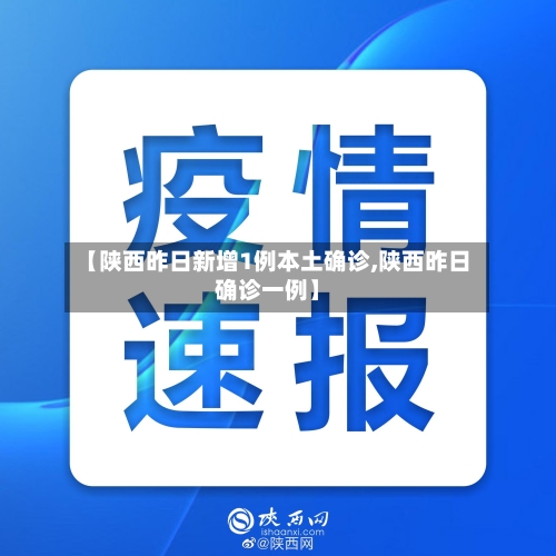 【陕西昨日新增1例本土确诊,陕西昨日确诊一例】