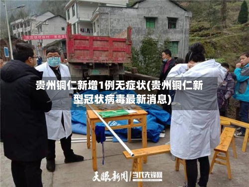 贵州铜仁新增1例无症状(贵州铜仁新型冠状病毒最新消息)