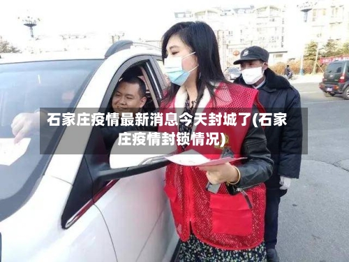 石家庄疫情最新消息今天封城了(石家庄疫情封锁情况)