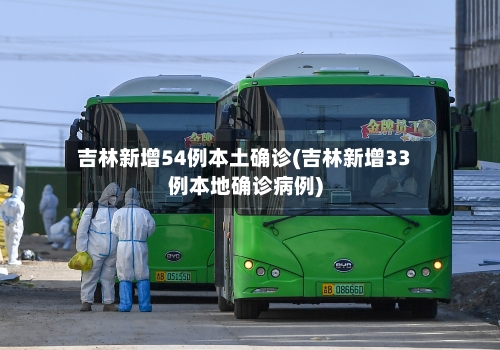 吉林新增54例本土确诊(吉林新增33例本地确诊病例)