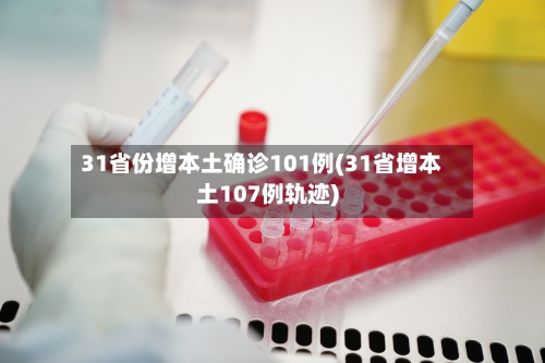 31省份增本土确诊101例(31省增本土107例轨迹)-第2张图片