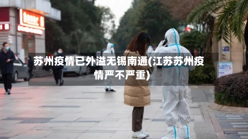 苏州疫情已外溢无锡南通(江苏苏州疫情严不严重)
