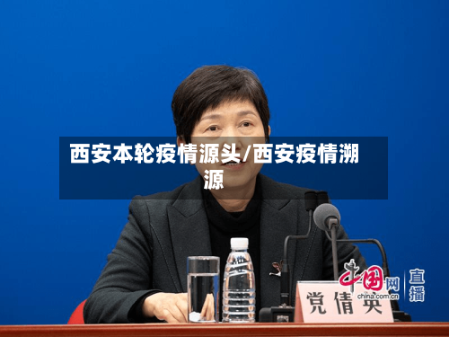 西安本轮疫情源头/西安疫情溯源