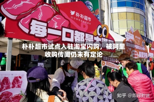 朴朴超市试点入驻淘宝闪购	，被阿里收购传闻仍未有定论-第2张图片