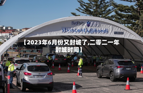 【2023年6月份又封城了,二零二一年封城时间】