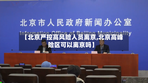 【北京严控高风险人员离京,北京高峰险区可以离京吗】-第3张图片