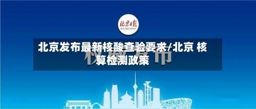 北京发布最新核酸查验要求/北京 核算检测政策-第2张图片