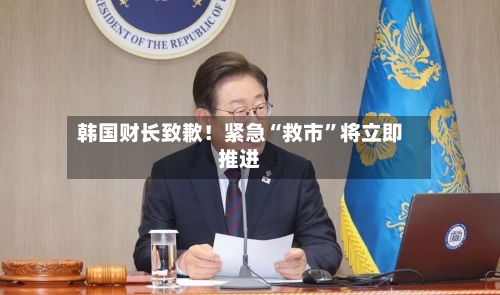 韩国财长致歉！紧急“救市	”将立即推进-第2张图片