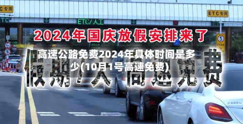 高速公路免费2024年具体时间是多少(10月1号高速免费)