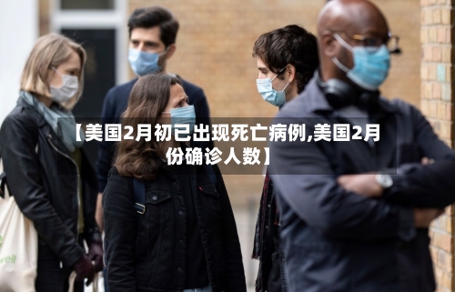 【美国2月初已出现死亡病例,美国2月份确诊人数】