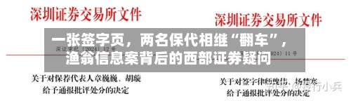 一张签字页，两名保代相继“翻车”，渔翁信息案背后的西部证券疑问