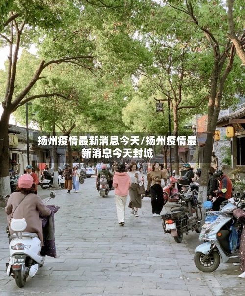 扬州疫情最新消息今天/扬州疫情最新消息今天封城