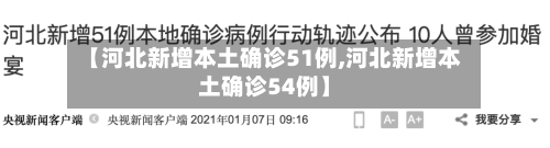 【河北新增本土确诊51例,河北新增本土确诊54例】
