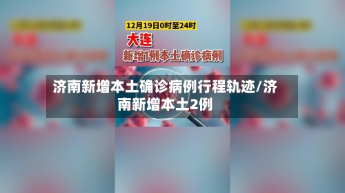 济南新增本土确诊病例行程轨迹/济南新增本土2例
