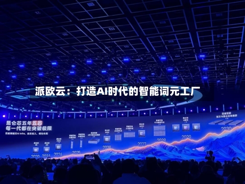 派欧云:打造AI时代的智能词元工厂-第2张图片