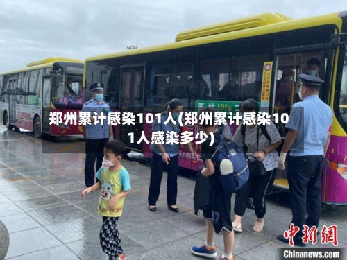 郑州累计感染101人(郑州累计感染101人感染多少)-第2张图片