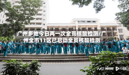 广州多地今日再一次全员核酸检测/广州全市11区已启动全员核酸检测-第2张图片