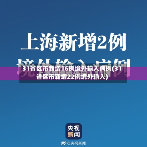 31省区市新增16例境外输入病例(31省区市新增22例境外输入)