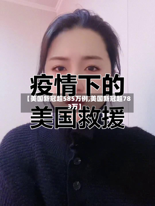 【美国新冠超585万例,美国新冠超783万】