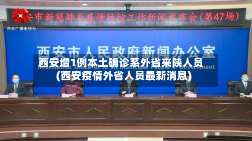 西安增1例本土确诊系外省来陕人员(西安疫情外省人员最新消息)