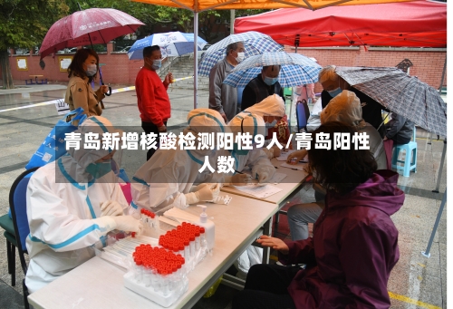 青岛新增核酸检测阳性9人/青岛阳性人数