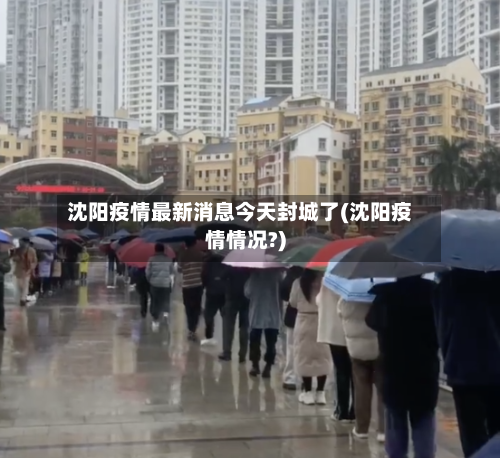 沈阳疫情最新消息今天封城了(沈阳疫情情况?)