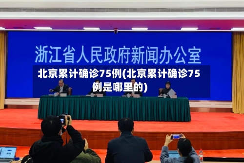 北京累计确诊75例(北京累计确诊75例是哪里的)