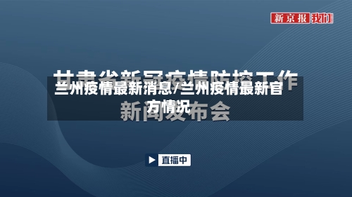 兰州疫情最新消息/兰州疫情最新官方情况-第2张图片
