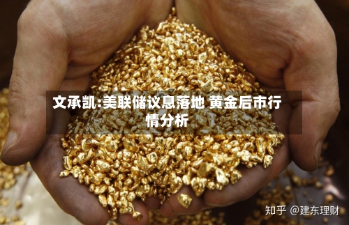 文承凯:美联储议息落地 黄金后市行情分析