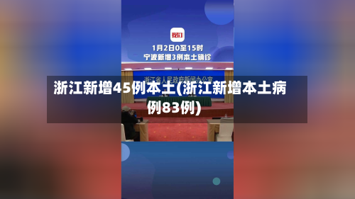 浙江新增45例本土(浙江新增本土病例83例)-第2张图片
