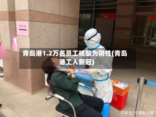 青岛港1.2万名员工核酸为阴性(青岛港工人新冠)