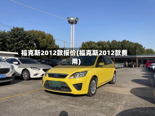 福克斯2012款报价(福克斯2012款费用)