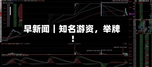 早新闻｜知名游资，举牌！-第2张图片