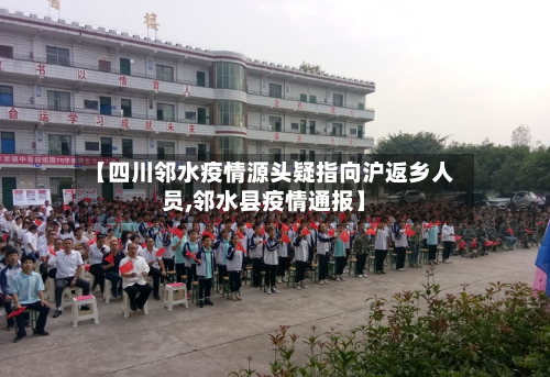 【四川邻水疫情源头疑指向沪返乡人员,邻水县疫情通报】