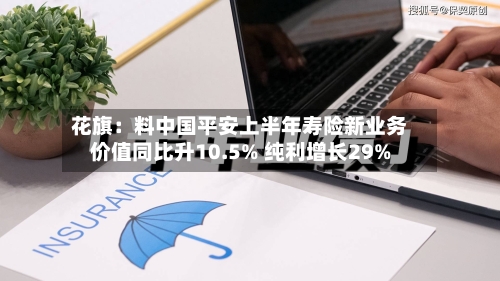 花旗:料中国平安上半年寿险新业务价值同比升10.5% 纯利增长29%-第2张图片
