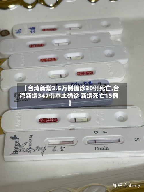 【台湾新增3.5万例确诊30例死亡,台湾新增347例本土确诊 新增死亡15例】