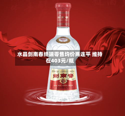 水晶剑南春终端零售均价两连平 维持在403元/瓶-第2张图片