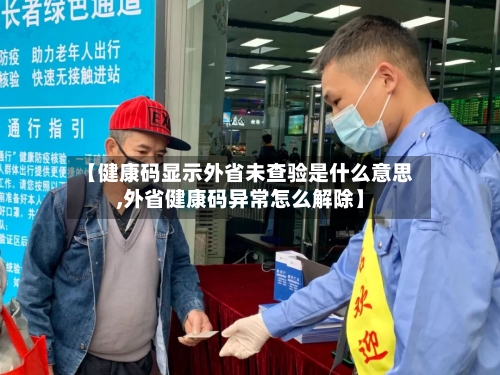 【健康码显示外省未查验是什么意思,外省健康码异常怎么解除】-第2张图片