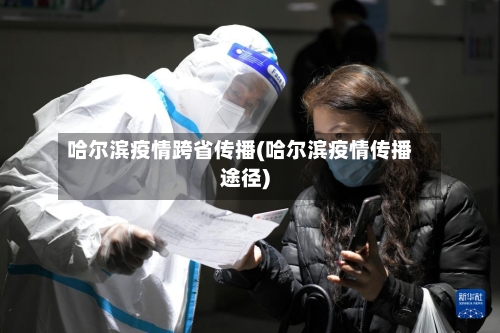哈尔滨疫情跨省传播(哈尔滨疫情传播途径)-第2张图片